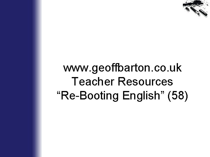 www. geoffbarton. co. uk Teacher Resources “Re-Booting English” (58) 