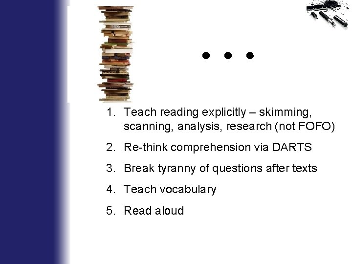 … 1. Teach reading explicitly – skimming, scanning, analysis, research (not FOFO) 2. Re-think