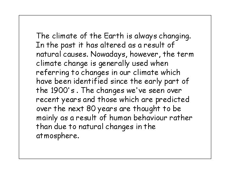 The climate of the Earth is always changing. In the past it has altered