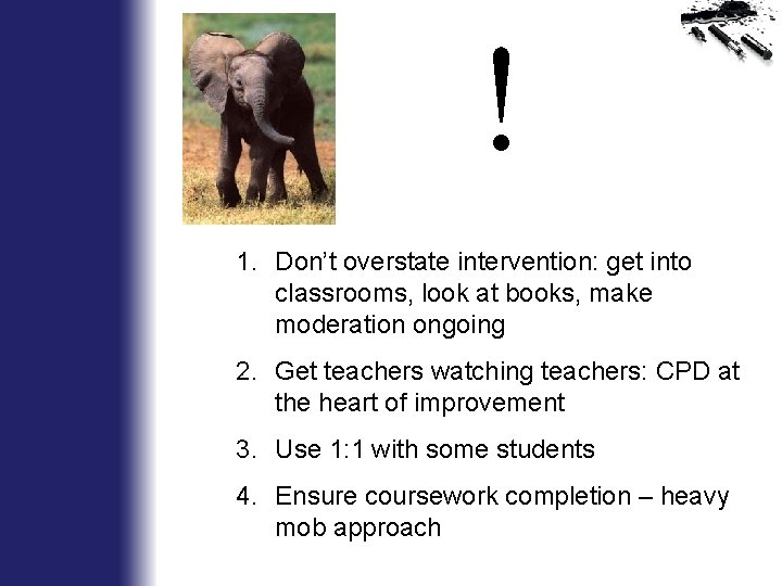 ! 1. Don’t overstate intervention: get into classrooms, look at books, make moderation ongoing