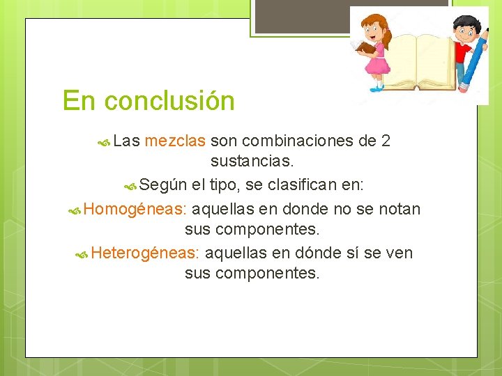 En conclusión Las mezclas son combinaciones de 2 sustancias. Según el tipo, se clasifican