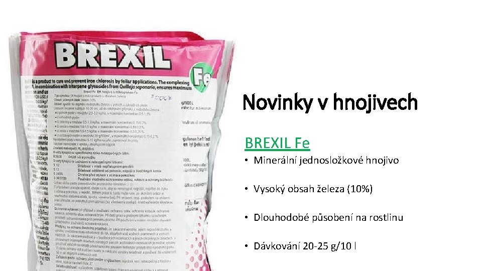Novinky v hnojivech BREXIL Fe • Minerální jednosložkové hnojivo • Vysoký obsah železa (10%)