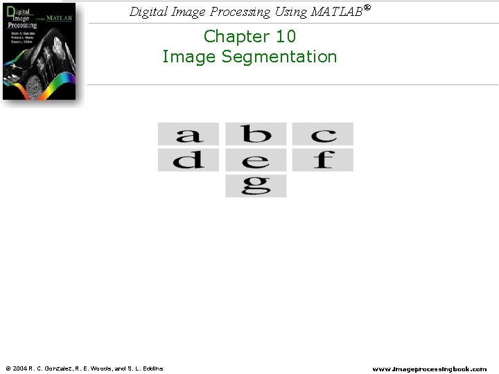 Digital Image Processing Using MATLAB® Chapter 10 Image Segmentation © 2004 R. C. Gonzalez,