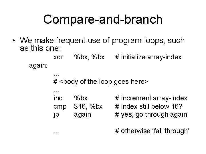 Compare-and-branch • We make frequent use of program-loops, such as this one: xor %bx,