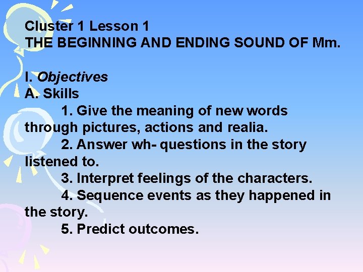 Cluster 1 Lesson 1 THE BEGINNING AND ENDING SOUND OF Mm. I. Objectives A.