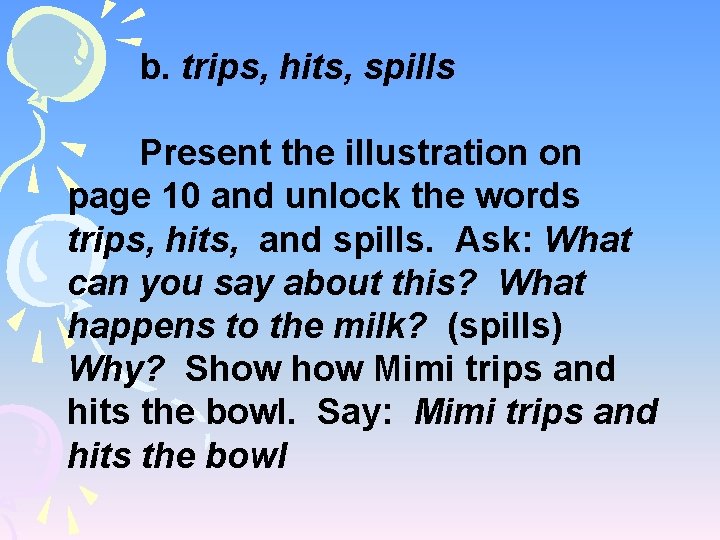 b. trips, hits, spills Present the illustration on page 10 and unlock the words