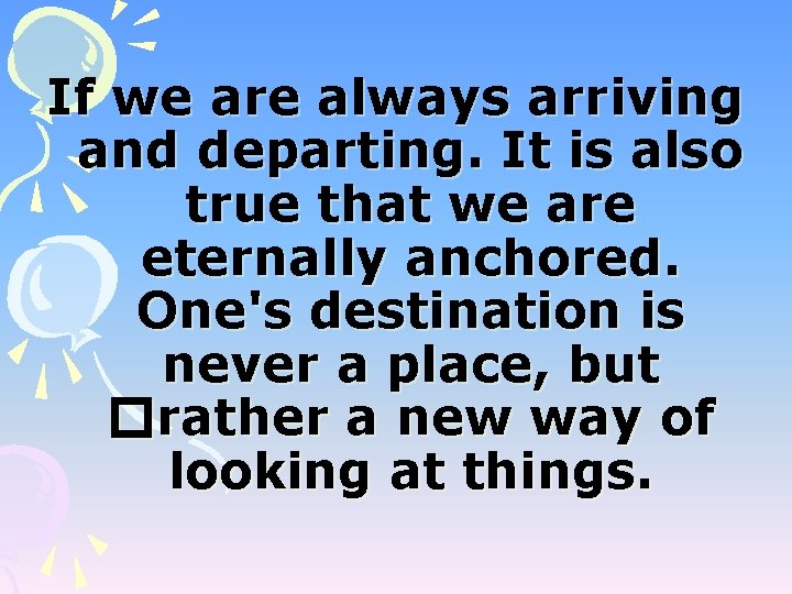 If we are always arriving and departing. It is also true that we are