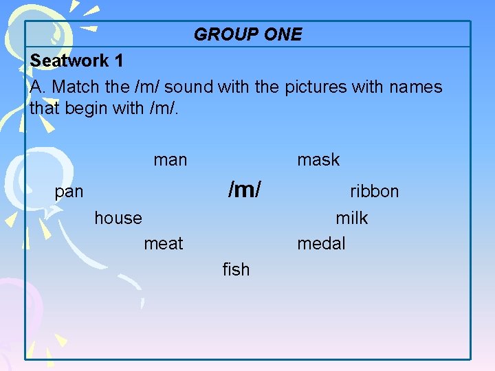 GROUP ONE Seatwork 1 A. Match the /m/ sound with the pictures with names