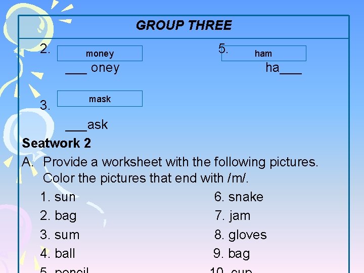 GROUP THREE 2. money ___ oney 3. 5. ham ha___ mask ___ask Seatwork 2