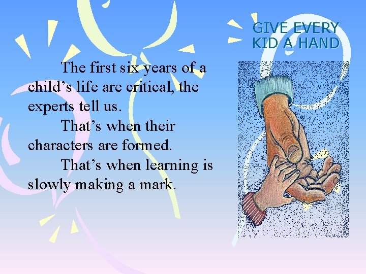GIVE EVERY KID A HAND The first six years of a child’s life are