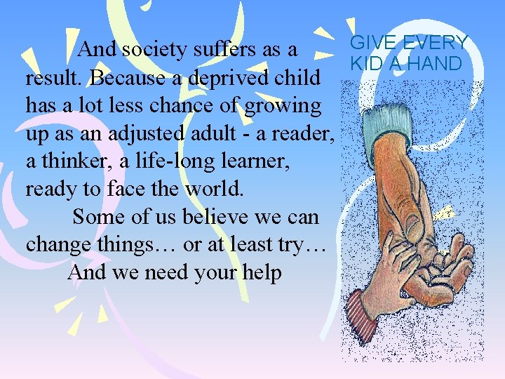 GIVE EVERY And society suffers as a KID A HAND result. Because a deprived