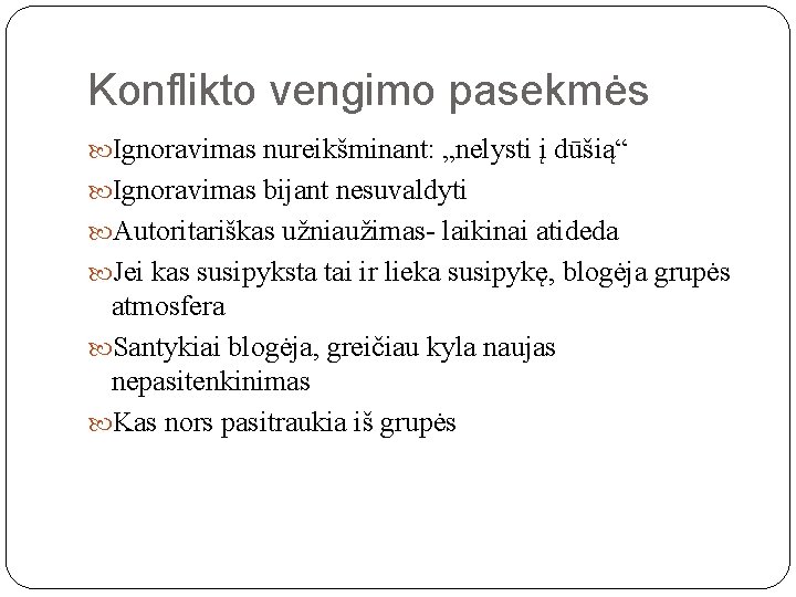 Konflikto vengimo pasekmės Ignoravimas nureikšminant: „nelysti į dūšią“ Ignoravimas bijant nesuvaldyti Autoritariškas užniaužimas- laikinai