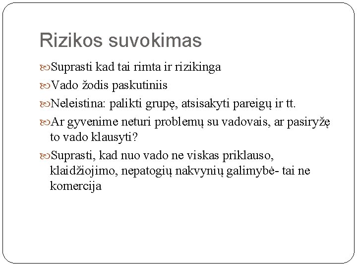 Rizikos suvokimas Suprasti kad tai rimta ir rizikinga Vado žodis paskutiniis Neleistina: palikti grupę,