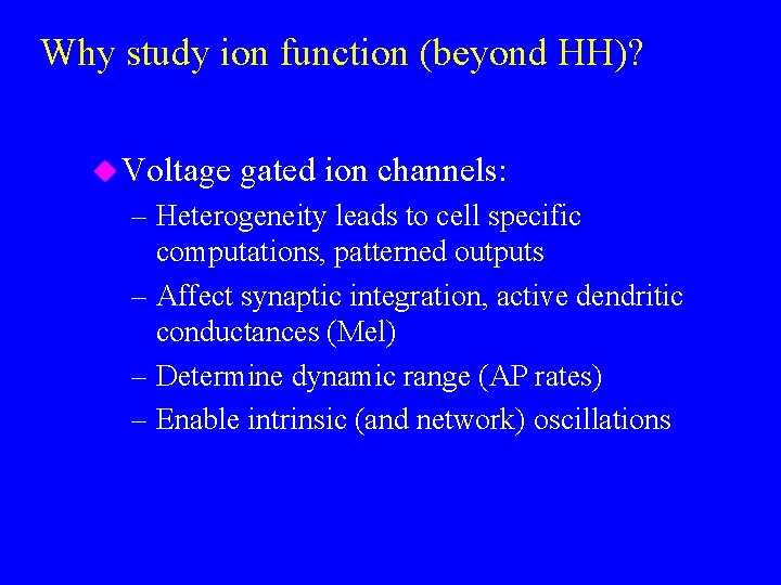 Why study ion function (beyond HH)? u Voltage gated ion channels: – Heterogeneity leads