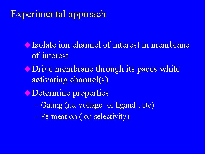 Experimental approach u Isolate ion channel of interest in membrane of interest u Drive