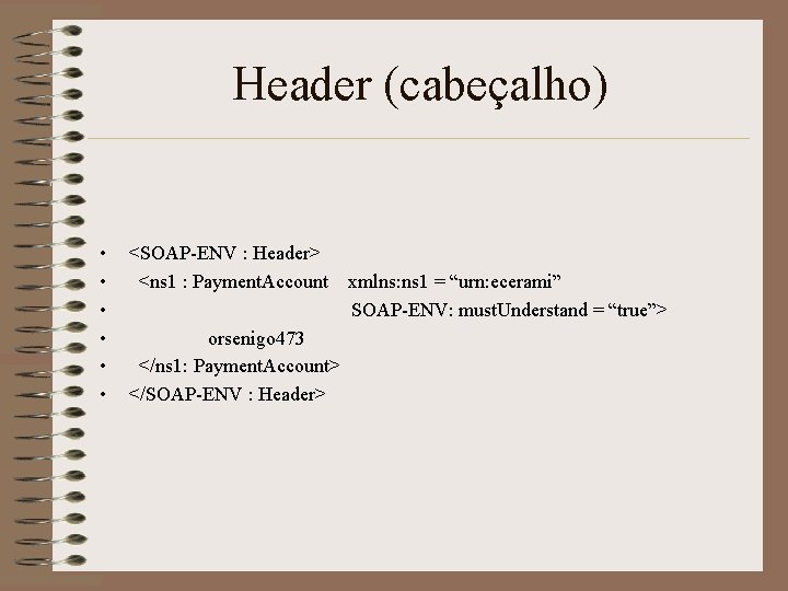 Header (cabeçalho) • • • <SOAP-ENV : Header> <ns 1 : Payment. Account orsenigo