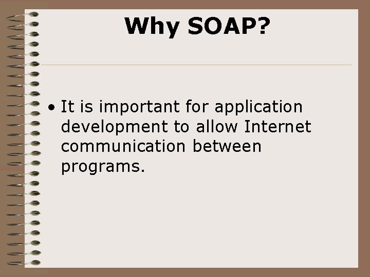 Why SOAP? • It is important for application development to allow Internet communication between