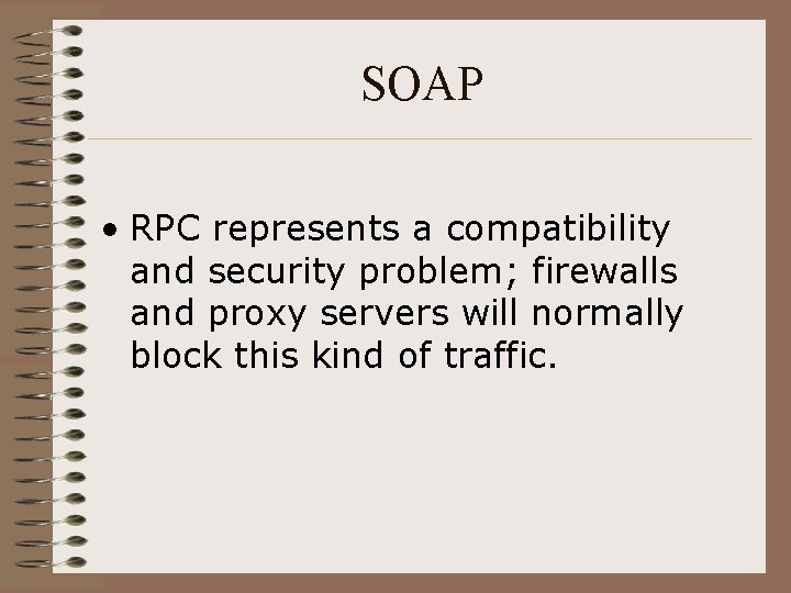 SOAP • RPC represents a compatibility and security problem; firewalls and proxy servers will