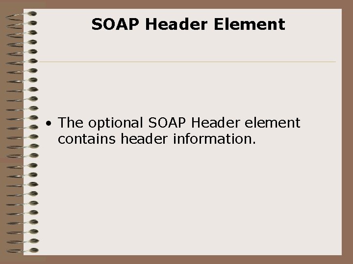SOAP Header Element • The optional SOAP Header element contains header information. 