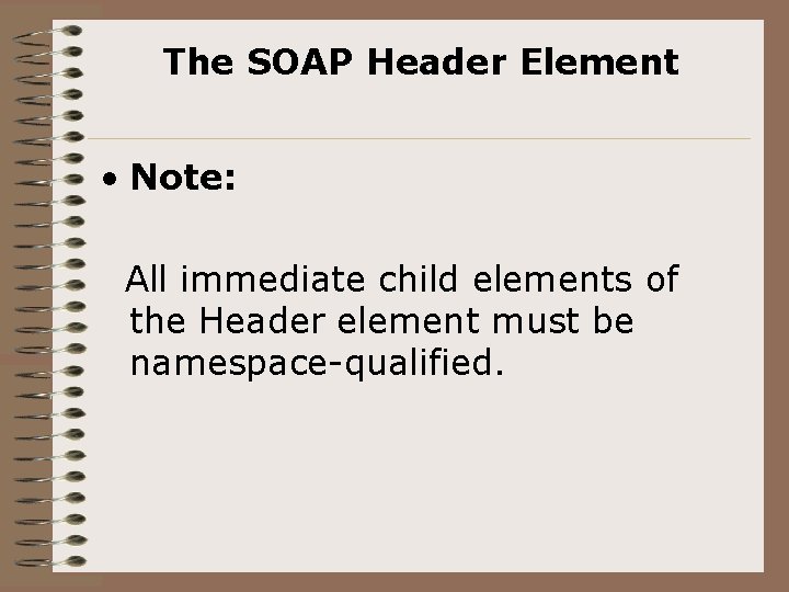 The SOAP Header Element • Note: All immediate child elements of the Header element