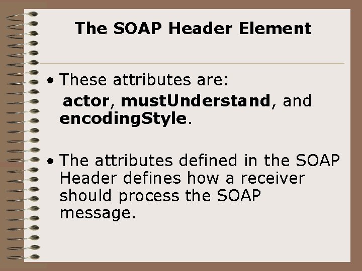 The SOAP Header Element • These attributes are: actor, must. Understand, and encoding. Style.