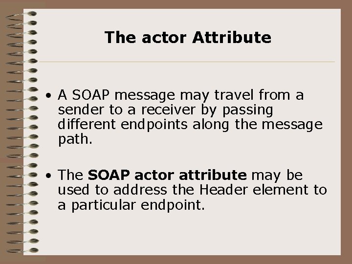 The actor Attribute • A SOAP message may travel from a sender to a