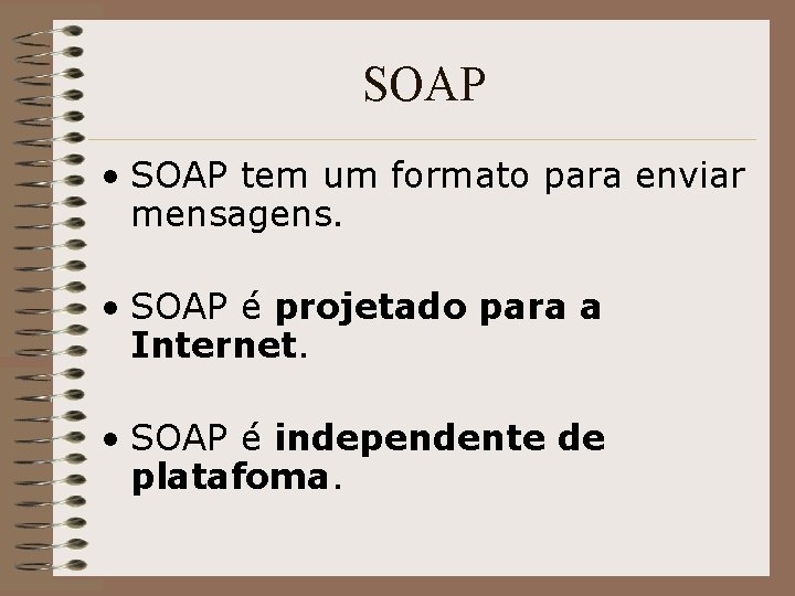 SOAP • SOAP tem um formato para enviar mensagens. • SOAP é projetado para