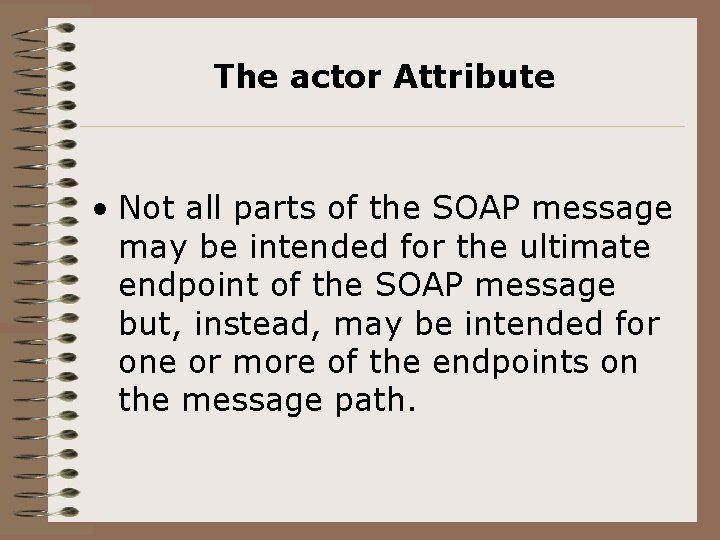 The actor Attribute • Not all parts of the SOAP message may be intended