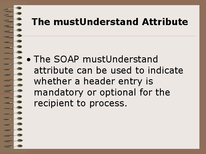 The must. Understand Attribute • The SOAP must. Understand attribute can be used to