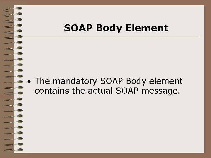 SOAP Body Element • The mandatory SOAP Body element contains the actual SOAP message.