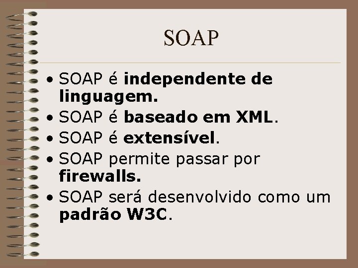 SOAP • SOAP é independente de linguagem. • SOAP é baseado em XML. •