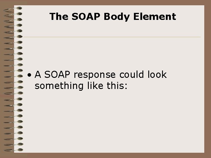 The SOAP Body Element • A SOAP response could look something like this: 