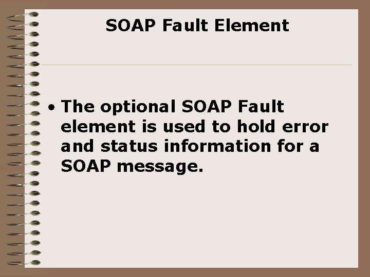 SOAP Fault Element • The optional SOAP Fault element is used to hold error