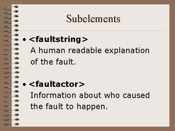 Subelements • <faultstring> A human readable explanation of the fault. • <faultactor> Information about