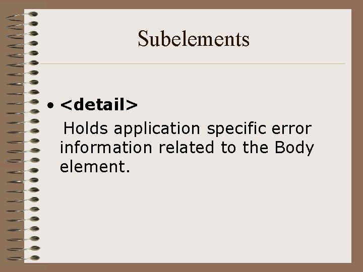 Subelements • <detail> Holds application specific error information related to the Body element. 