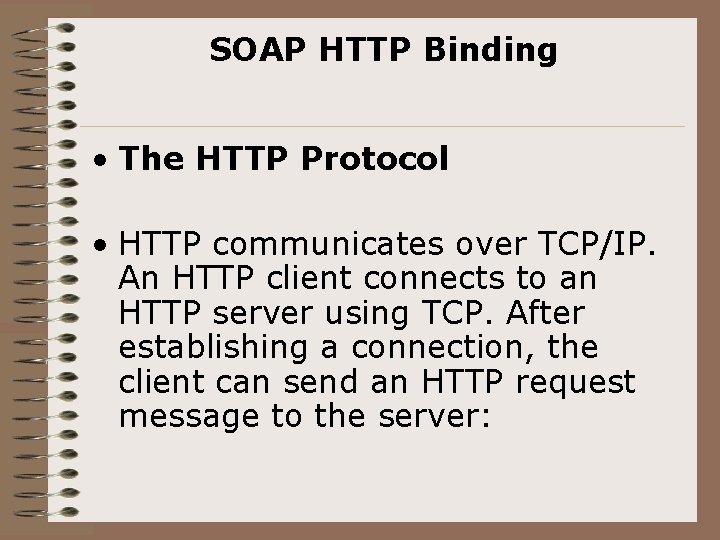 SOAP HTTP Binding • The HTTP Protocol • HTTP communicates over TCP/IP. An HTTP