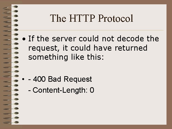 The HTTP Protocol • If the server could not decode the request, it could