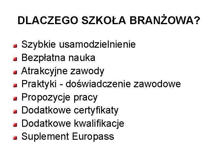 DLACZEGO SZKOŁA BRANŻOWA? Szybkie usamodzielnienie Bezpłatna nauka Atrakcyjne zawody Praktyki - doświadczenie zawodowe Propozycje