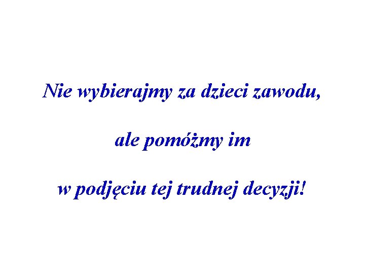 Nie wybierajmy za dzieci zawodu, ale pomóżmy im w podjęciu tej trudnej decyzji! 