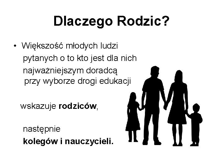 Dlaczego Rodzic? • Większość młodych ludzi pytanych o to kto jest dla nich najważniejszym