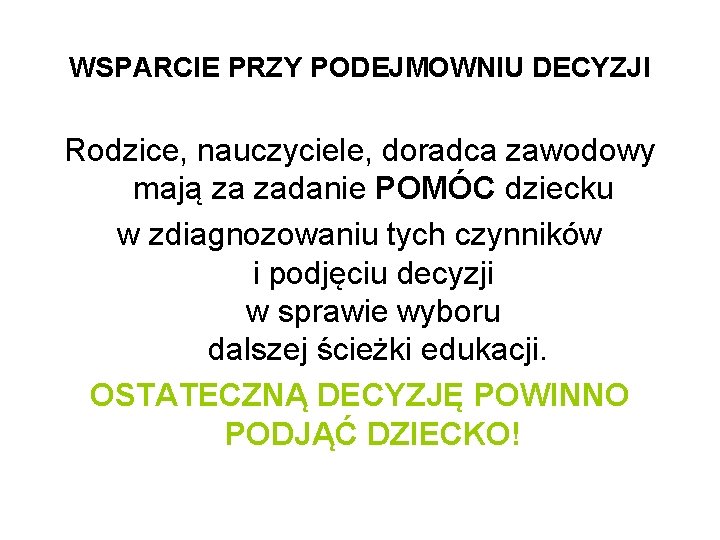 WSPARCIE PRZY PODEJMOWNIU DECYZJI Rodzice, nauczyciele, doradca zawodowy mają za zadanie POMÓC dziecku w