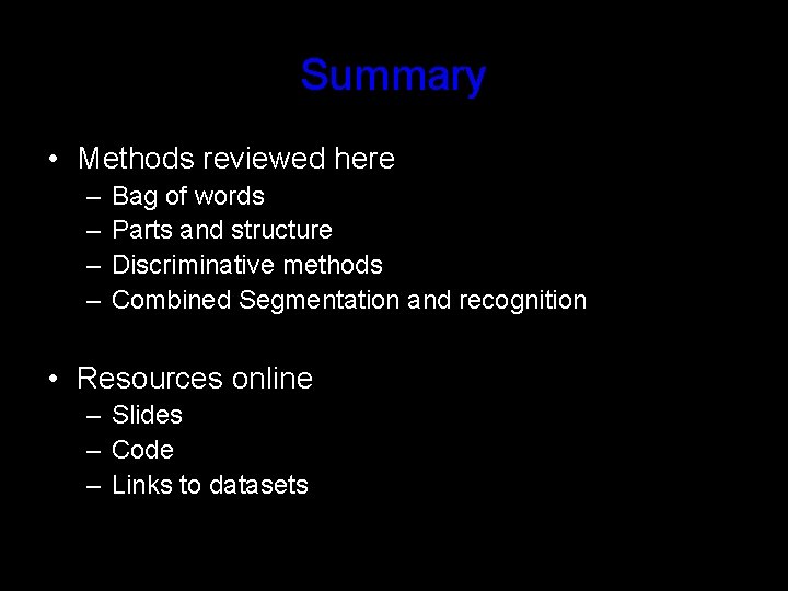 Summary • Methods reviewed here – – Bag of words Parts and structure Discriminative Summary • Methods reviewed here – – Bag of words Parts and structure Discriminative