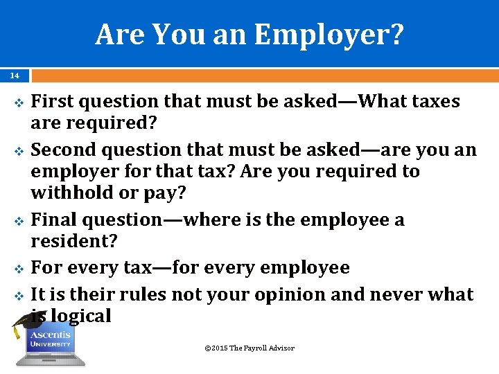 Are You an Employer? 14 v v v First question that must be asked—What