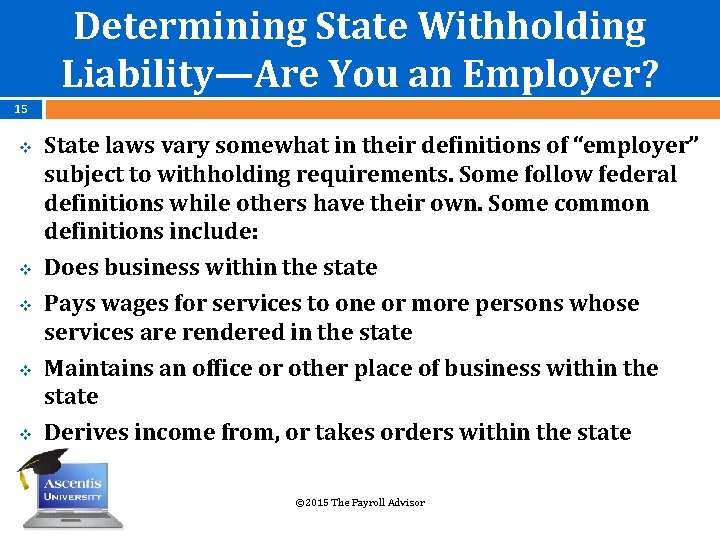 Determining State Withholding Liability—Are You an Employer? 15 v v v State laws vary