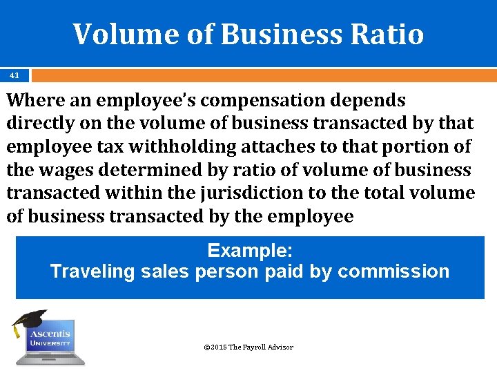 Volume of Business Ratio 41 Where an employee’s compensation depends directly on the volume