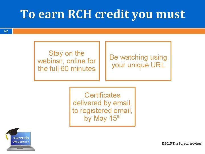 To earn RCH credit you must 62 Stay on the webinar, online for the