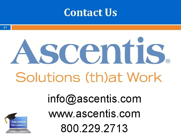 Contact Us 67 info@ascentis. com www. ascentis. com 800. 229. 2713 