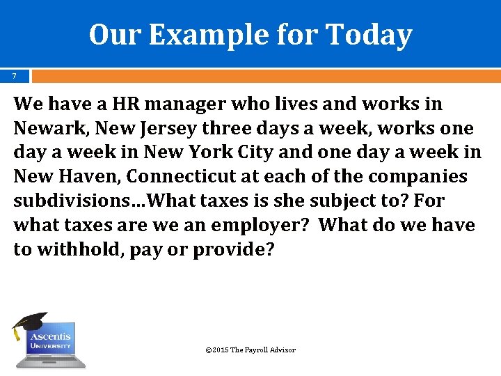 Our Example for Today 7 We have a HR manager who lives and works