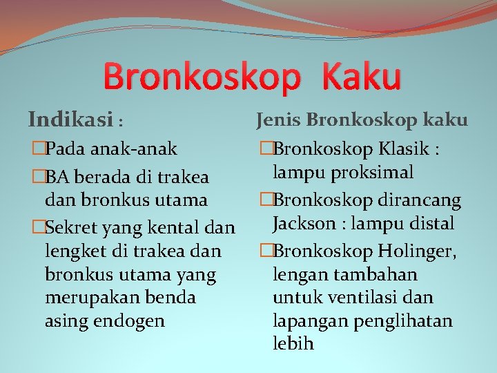 Bronkoskop Kaku Indikasi : Jenis Bronkoskop kaku �Pada anak-anak �BA berada di trakea dan