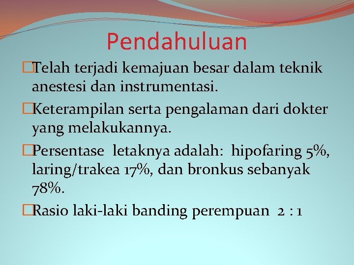 Pendahuluan �Telah terjadi kemajuan besar dalam teknik anestesi dan instrumentasi. �Keterampilan serta pengalaman dari